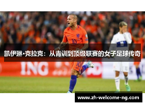 凯伊琳·克拉克:从青训到顶级联赛的女子足球传奇 凯伊琳·克拉克:从青训到顶级联赛的女子足球传奇